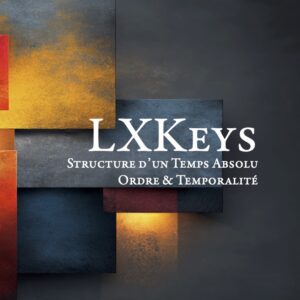 LXKeys: Structure d’un Temps Absolu — Ordre & Temporalité